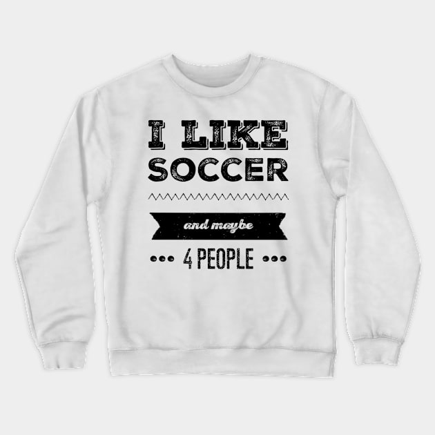 I Like Soccer- And Maybe 4 People Crewneck Sweatshirt by SoccerFam